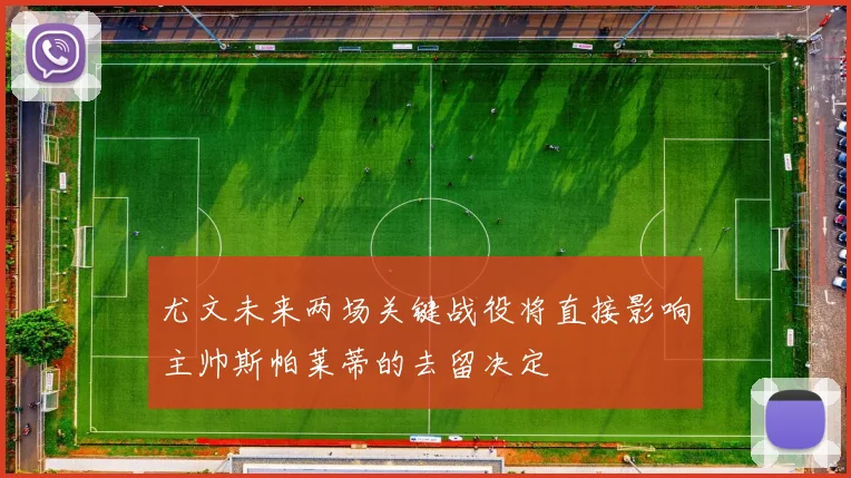 尤文未来两场关键战役将直接影响主帅斯帕莱蒂的去留决定